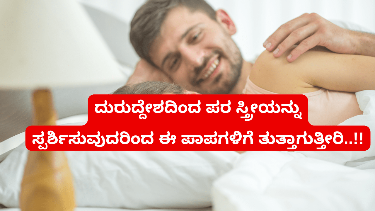 ಪರಸ್ತ್ರೀಯನ್ನು ಉದ್ದೇಶ ಪೂರ್ವಕವಾಗಿ ಸ್ಪರ್ಶಿಸುವುದರಿಂದ ಅನುಭವಿಸಬೇಕಾದ ಪಾಪಗಳು..!!